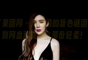 GIRLT果团网 - 陈雅漫的粉色谜团，下载到网盘就能体会那份轻柔！