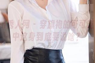 Xiuren秀人网 - 穿旗袍的可可芝：写真中这身到底要说啥？